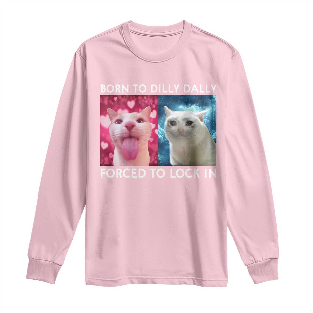 Funny Cat Meme Long Sleeve Shirt Born To Dilly Dally Forced To Lock In TS09 Light Pink Print Your Wear