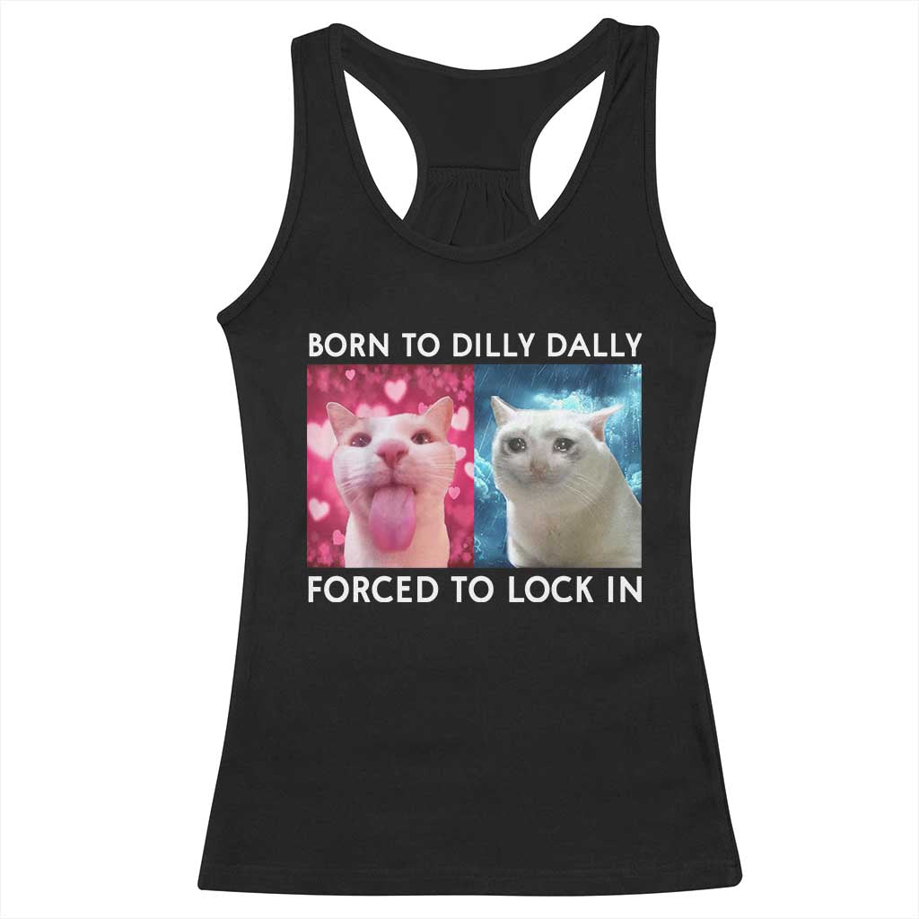 Funny Cat Meme Racerback Tank Top Born To Dilly Dally Forced To Lock In TS09 Black Print Your Wear