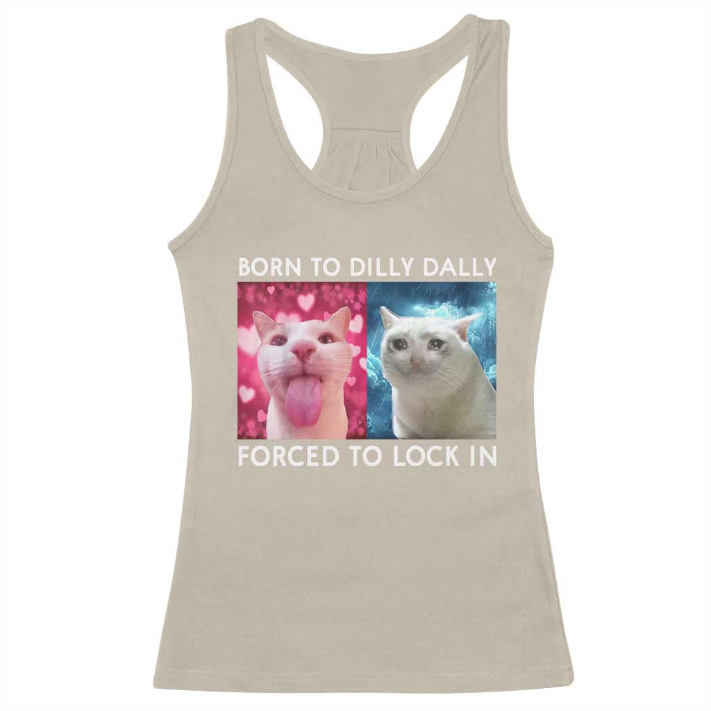 Funny Cat Meme Racerback Tank Top Born To Dilly Dally Forced To Lock In TS09 Sand Print Your Wear