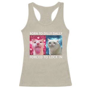 Funny Cat Meme Racerback Tank Top Born To Dilly Dally Forced To Lock In TS09 Sand Print Your Wear