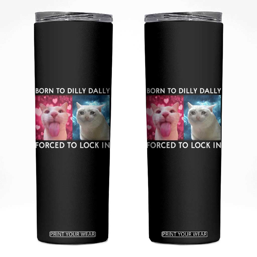Funny Cat Meme Skinny Tumbler Born To Dilly Dally Forced To Lock In TS09 Black Print Your Wear