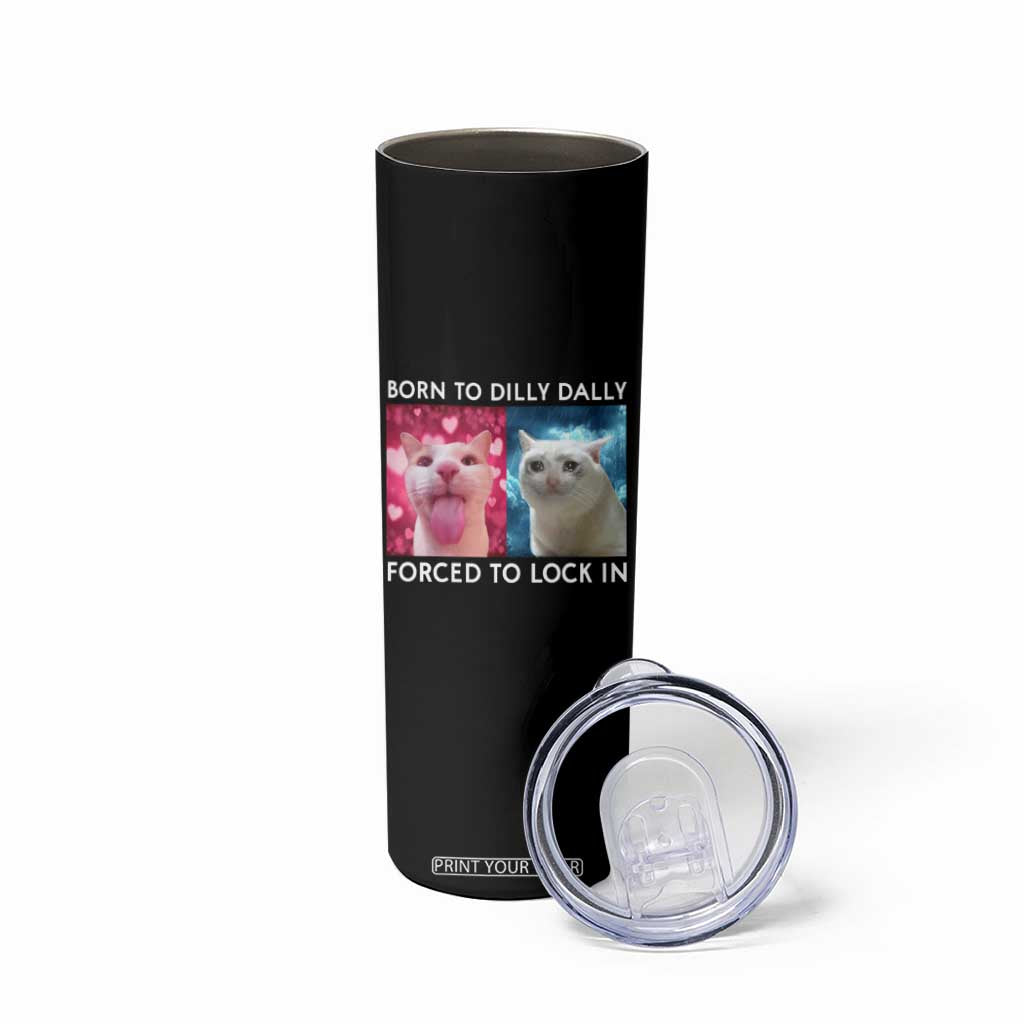 Funny Cat Meme Skinny Tumbler Born To Dilly Dally Forced To Lock In TS09 Print Your Wear