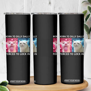 Funny Cat Meme Skinny Tumbler Born To Dilly Dally Forced To Lock In TS09 Print Your Wear