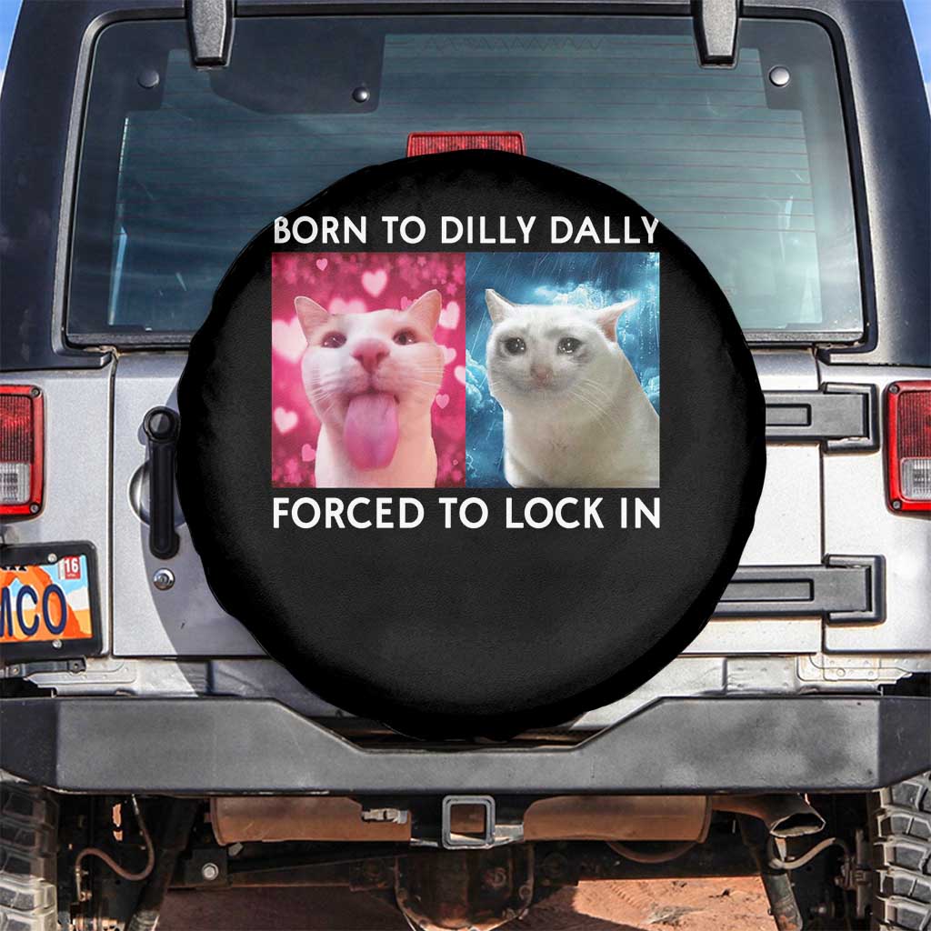 Funny Cat Meme Spare Tire Cover Born To Dilly Dally Forced To Lock In TS09 No hole Black Print Your Wear