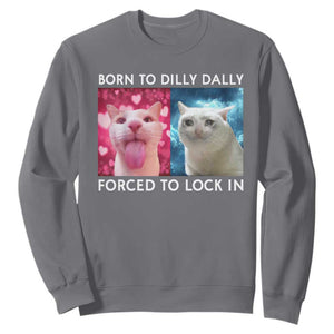 Funny Cat Meme Sweatshirt Born To Dilly Dally Forced To Lock In TS09 Charcoal Print Your Wear