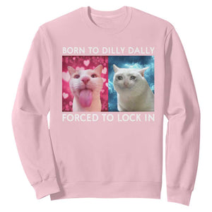 Funny Cat Meme Sweatshirt Born To Dilly Dally Forced To Lock In TS09 Light Pink Print Your Wear