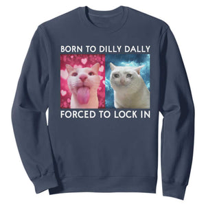 Funny Cat Meme Sweatshirt Born To Dilly Dally Forced To Lock In TS09 Navy Print Your Wear