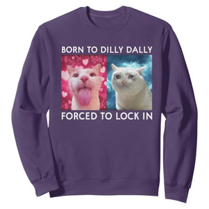 Funny Cat Meme Sweatshirt Born To Dilly Dally Forced To Lock In TS09 Purple Print Your Wear
