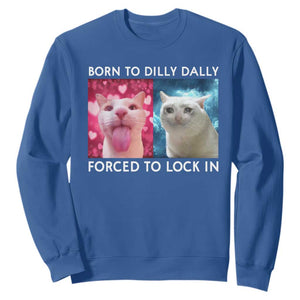 Funny Cat Meme Sweatshirt Born To Dilly Dally Forced To Lock In TS09 Royal Blue Print Your Wear