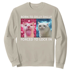 Funny Cat Meme Sweatshirt Born To Dilly Dally Forced To Lock In TS09 Sand Print Your Wear