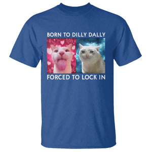 Funny Cat Meme T Shirt Born To Dilly Dally Forced To Lock In TS09 Royal Blue Print Your Wear