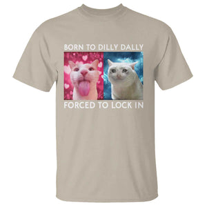 Funny Cat Meme T Shirt Born To Dilly Dally Forced To Lock In TS09 Sand Print Your Wear