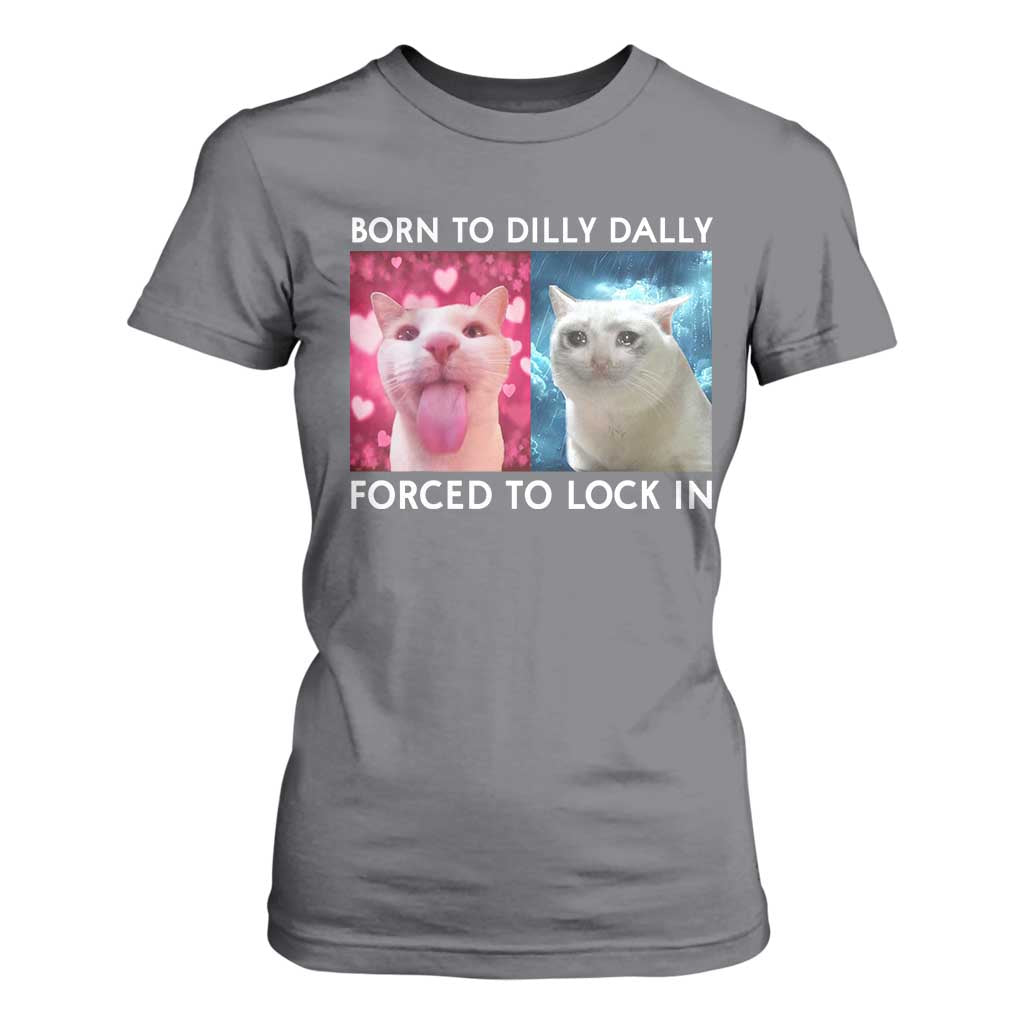 Funny Cat Meme T Shirt For Women Born To Dilly Dally Forced To Lock In TS09 Charcoal Print Your Wear