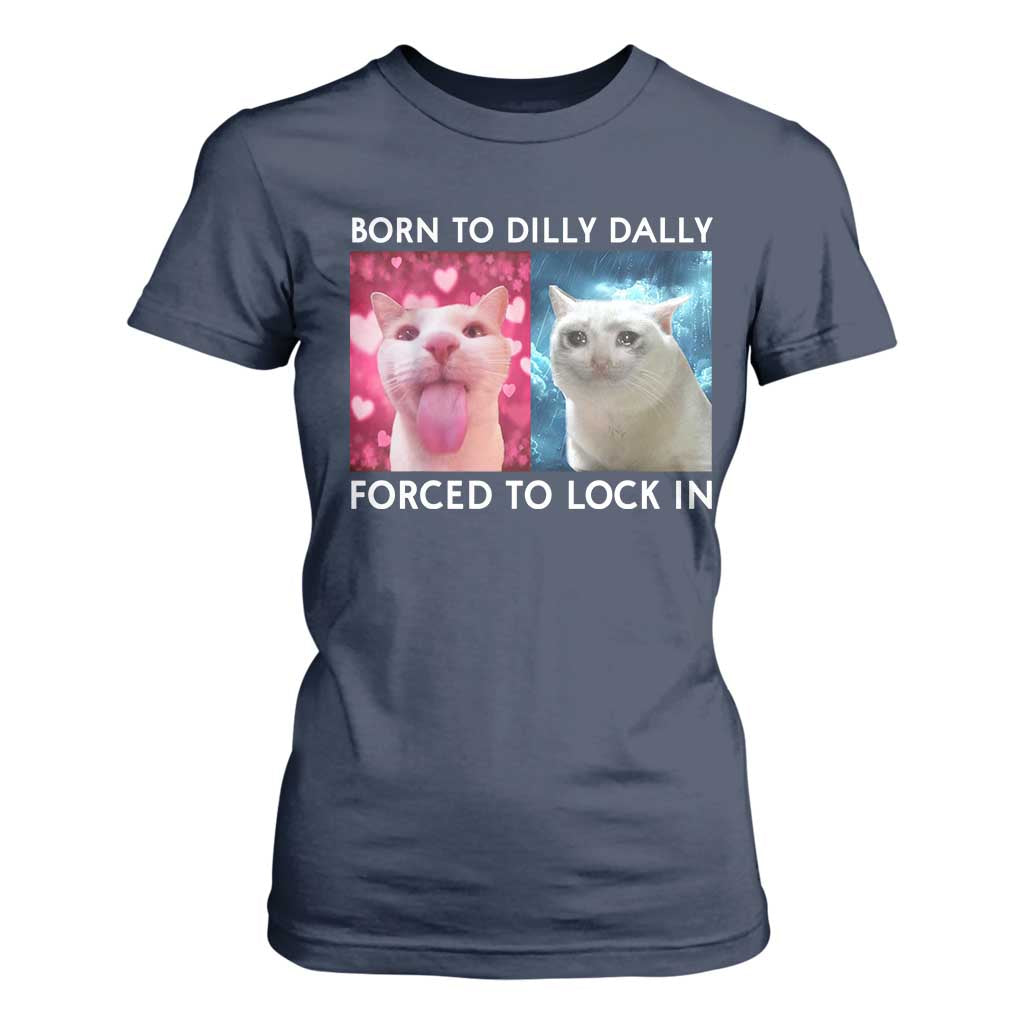 Funny Cat Meme T Shirt For Women Born To Dilly Dally Forced To Lock In TS09 Navy Print Your Wear