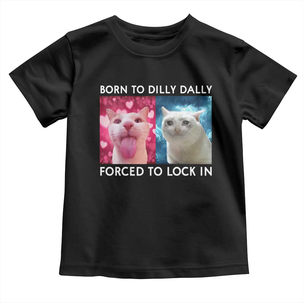 Funny Cat Meme Toddler T Shirt Born To Dilly Dally Forced To Lock In TS09 Black Print Your Wear