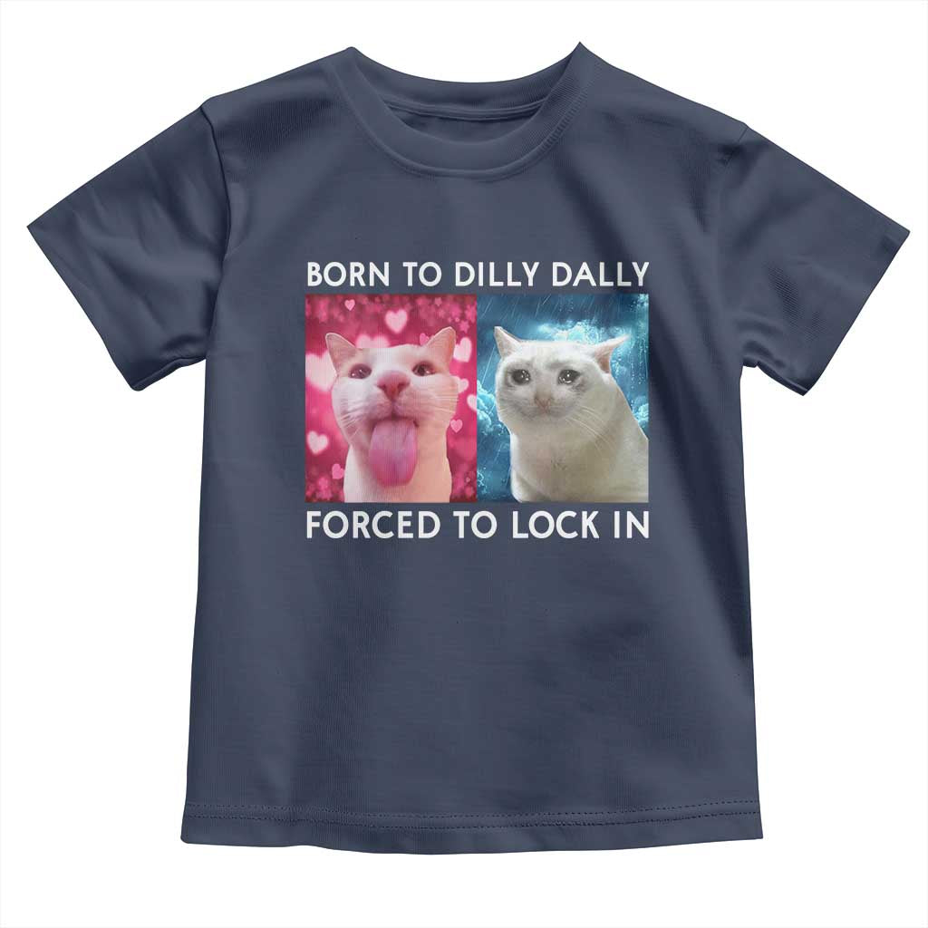 Funny Cat Meme Toddler T Shirt Born To Dilly Dally Forced To Lock In TS09 Navy Print Your Wear