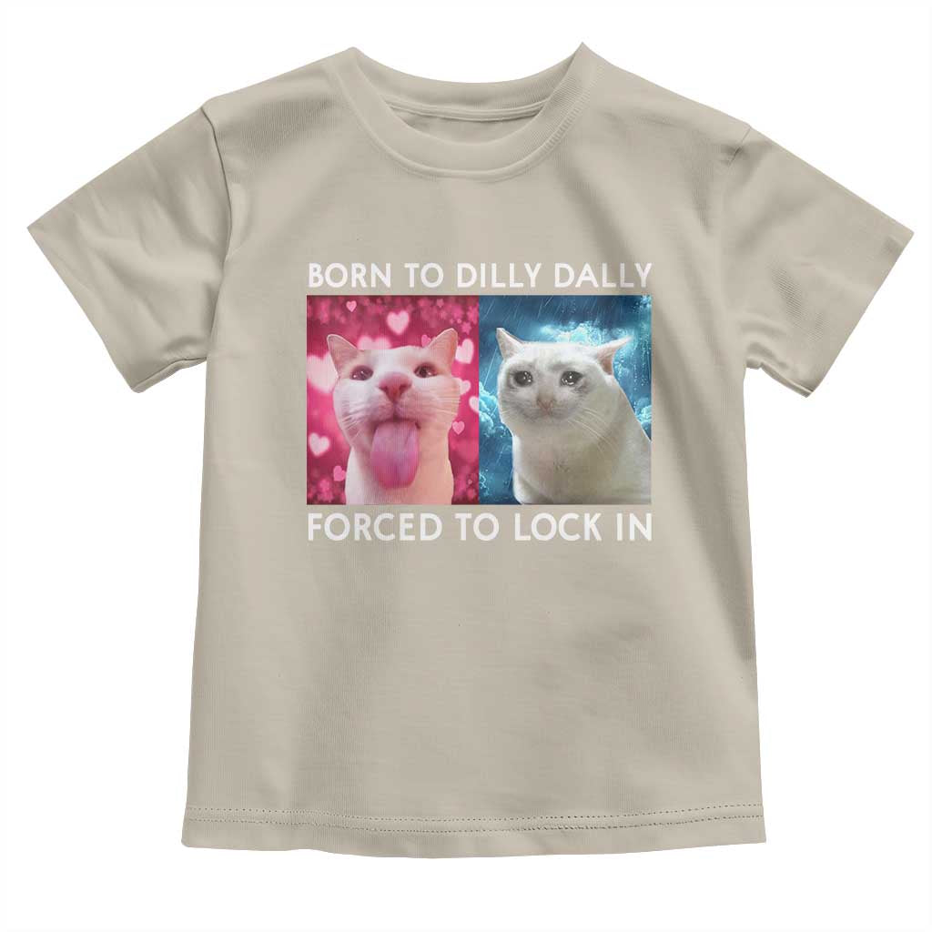 Funny Cat Meme Toddler T Shirt Born To Dilly Dally Forced To Lock In TS09 Sand Print Your Wear