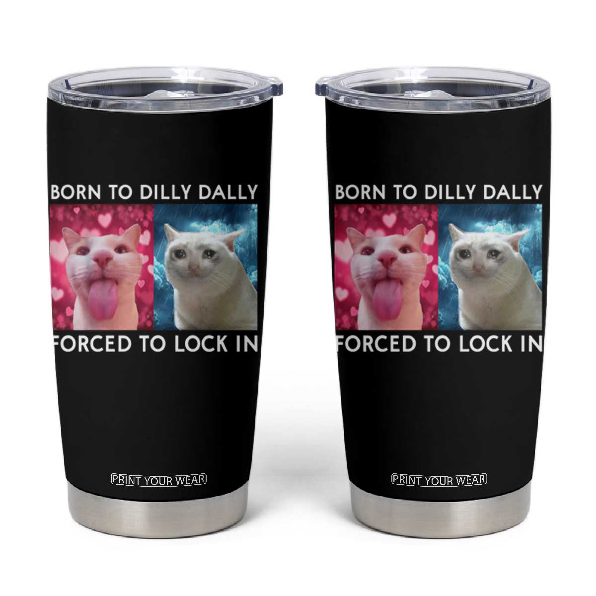 Funny Cat Meme Tumbler Cup Born To Dilly Dally Forced To Lock In TS09 Black Print Your Wear