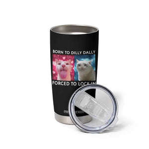Funny Cat Meme Tumbler Cup Born To Dilly Dally Forced To Lock In TS09 Print Your Wear