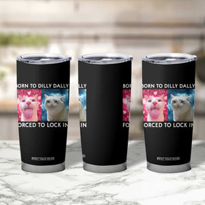 Funny Cat Meme Tumbler Cup Born To Dilly Dally Forced To Lock In TS09 Print Your Wear