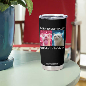 Funny Cat Meme Tumbler Cup Born To Dilly Dally Forced To Lock In TS09 Print Your Wear