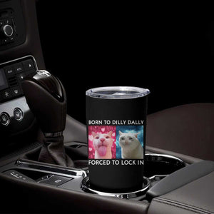 Funny Cat Meme Tumbler Cup Born To Dilly Dally Forced To Lock In TS09 Print Your Wear