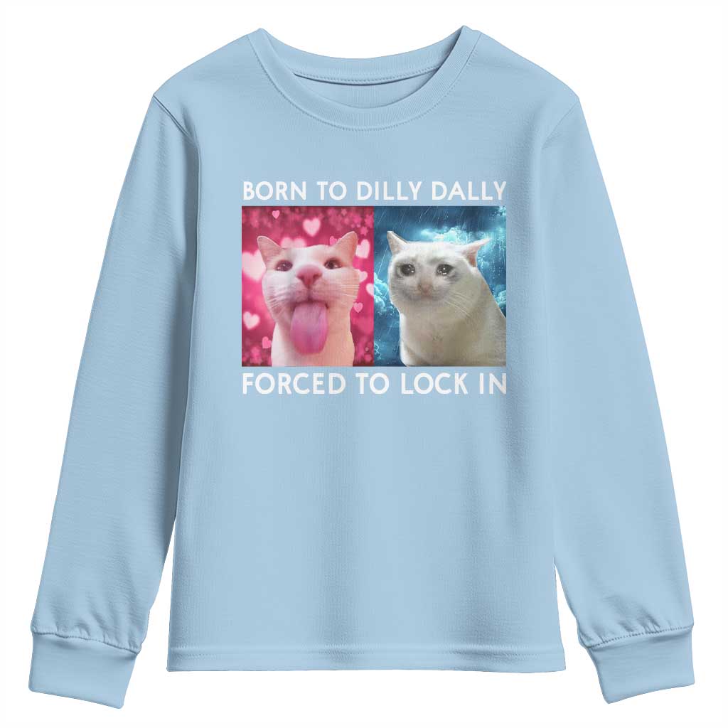 Funny Cat Meme Youth Sweatshirt Born To Dilly Dally Forced To Lock In TS09 Light Blue Print Your Wear