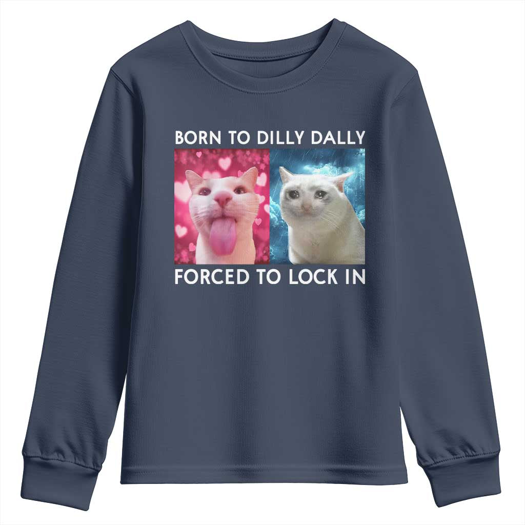 Funny Cat Meme Youth Sweatshirt Born To Dilly Dally Forced To Lock In TS09 Navy Print Your Wear