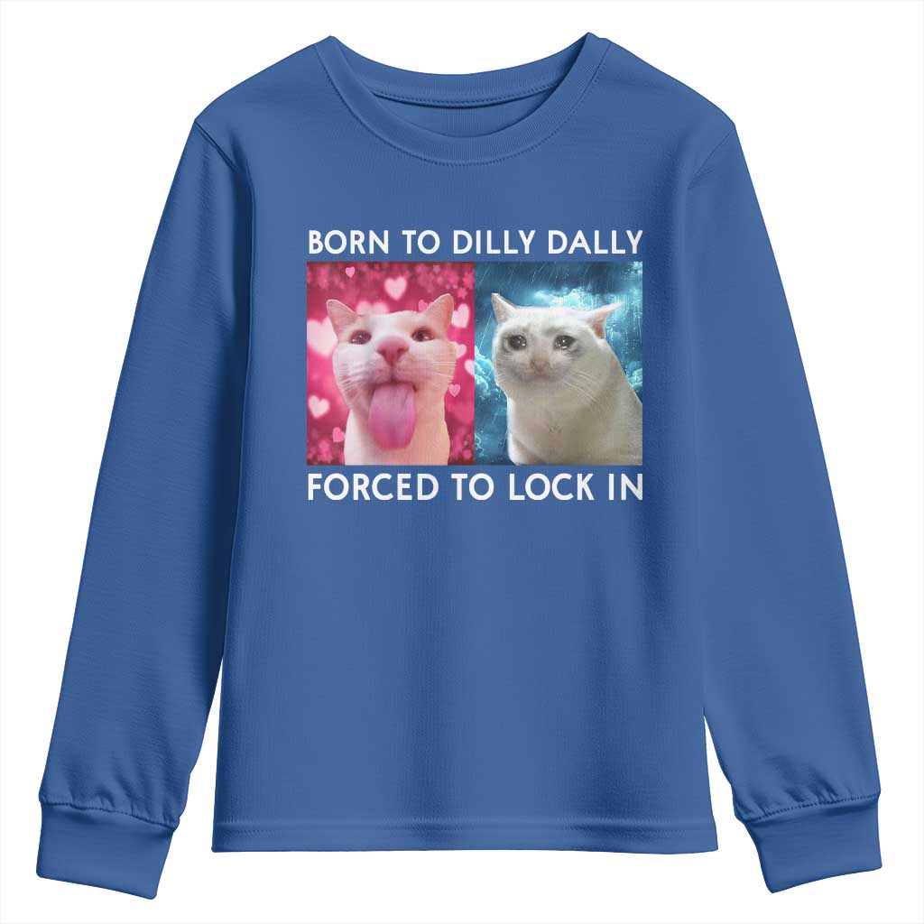 Funny Cat Meme Youth Sweatshirt Born To Dilly Dally Forced To Lock In TS09 Royal Blue Print Your Wear