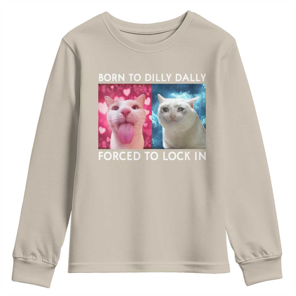 Funny Cat Meme Youth Sweatshirt Born To Dilly Dally Forced To Lock In TS09 Sand Print Your Wear