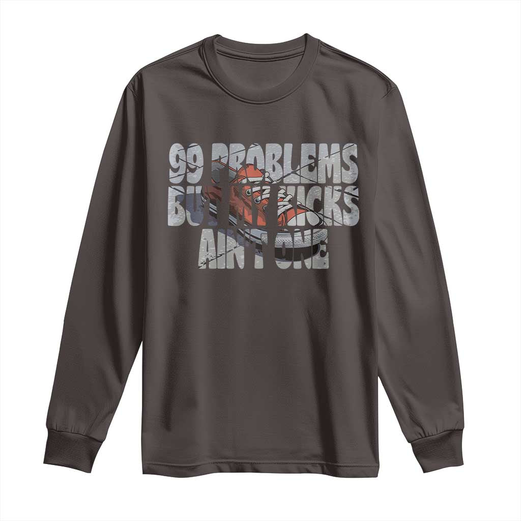 Sneaker Lover Long Sleeve Shirt 99 Problems But My Kicks Ain't One TS09 Dark Chocolate Print Your Wear