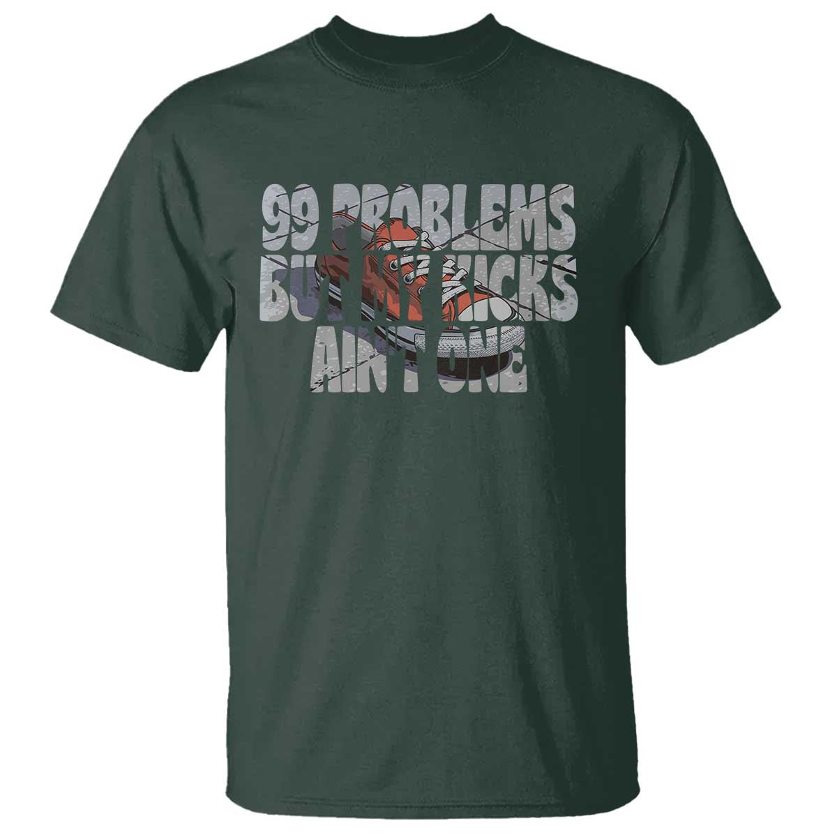 Sneaker Lover T Shirt 99 Problems But My Kicks Ain't One TS09 Dark Forest Green Print Your Wear