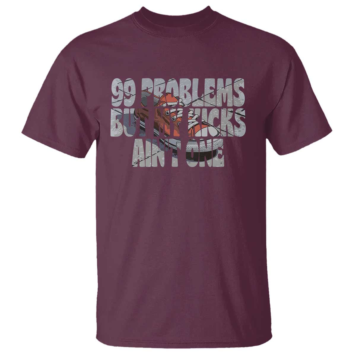 Sneaker Lover T Shirt 99 Problems But My Kicks Ain't One TS09 Maroon Print Your Wear