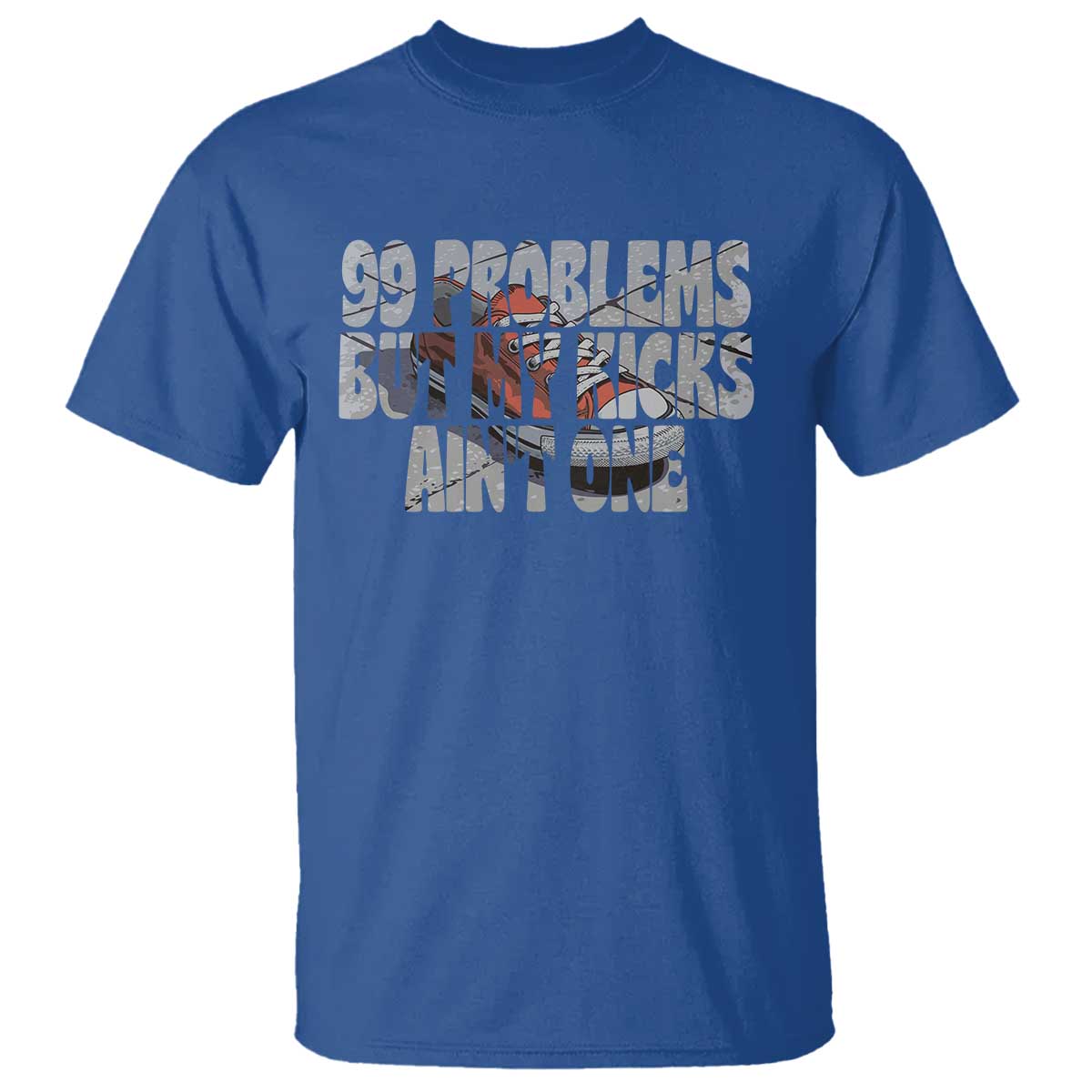 Sneaker Lover T Shirt 99 Problems But My Kicks Ain't One TS09 Royal Blue Print Your Wear