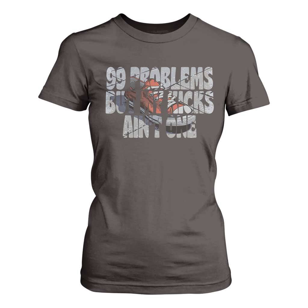Sneaker Lover T Shirt For Women 99 Problems But My Kicks Ain't One TS09 Dark Chocolate Print Your Wear