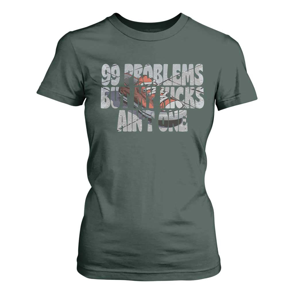Sneaker Lover T Shirt For Women 99 Problems But My Kicks Ain't One TS09 Dark Forest Green Print Your Wear