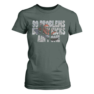 Sneaker Lover T Shirt For Women 99 Problems But My Kicks Ain't One TS09 Dark Forest Green Print Your Wear