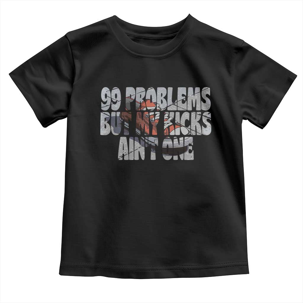 Sneaker Lover Toddler T Shirt 99 Problems But My Kicks Ain't One TS09 Black Print Your Wear