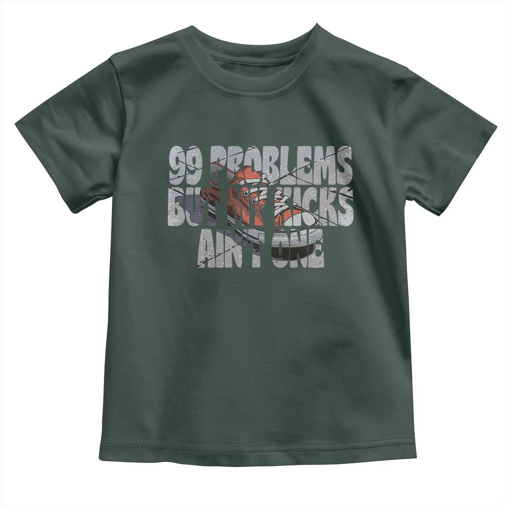 Sneaker Lover Toddler T Shirt 99 Problems But My Kicks Ain't One TS09 Dark Forest Green Print Your Wear