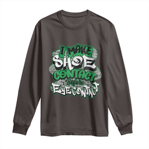 Funny Sneaker Lover Long Sleeve Shirt I Make Shoe Contact Before Eye Contact TS09 Dark Chocolate Print Your Wear