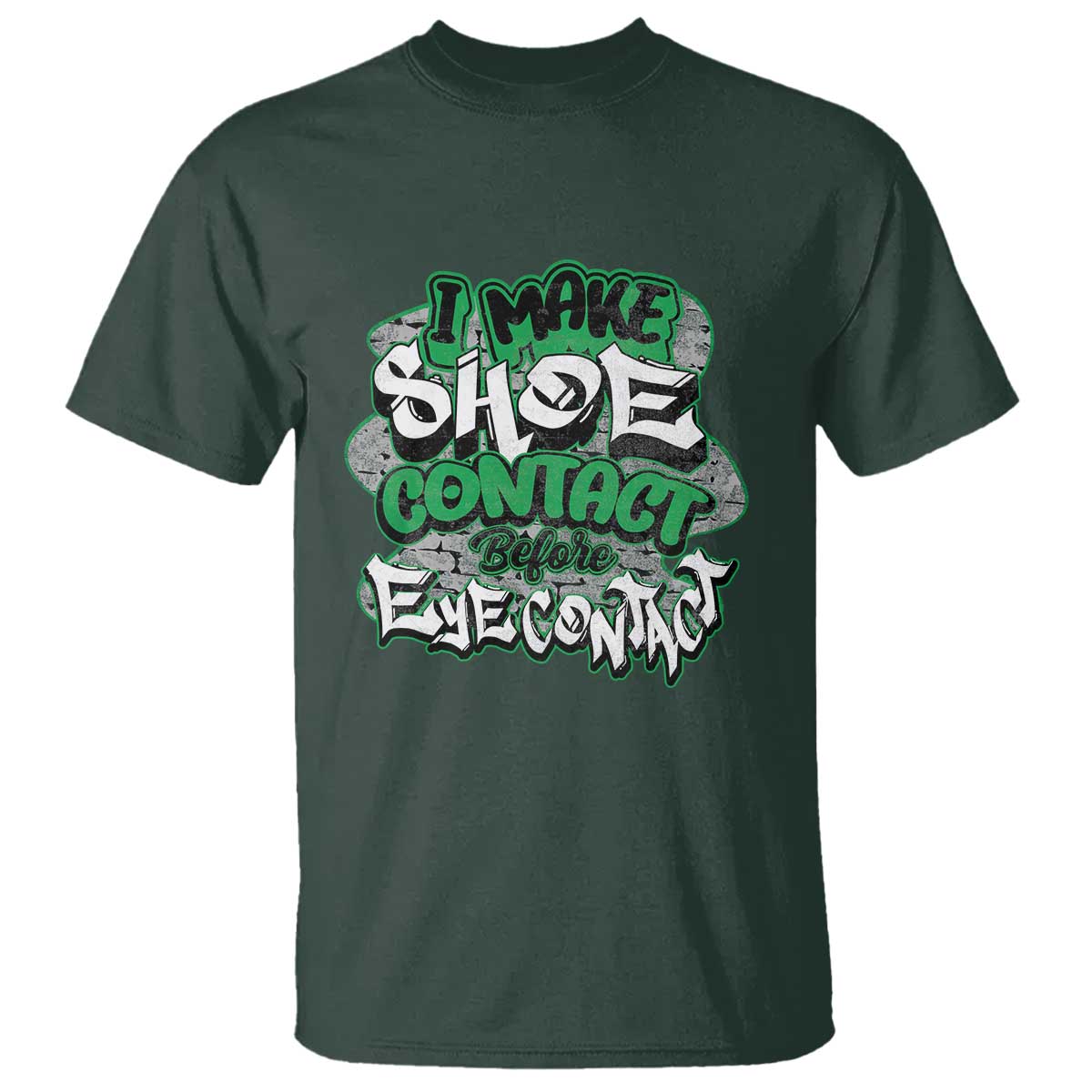 Funny Sneaker Lover T Shirt I Make Shoe Contact Before Eye Contact TS09 Dark Forest Green Print Your Wear