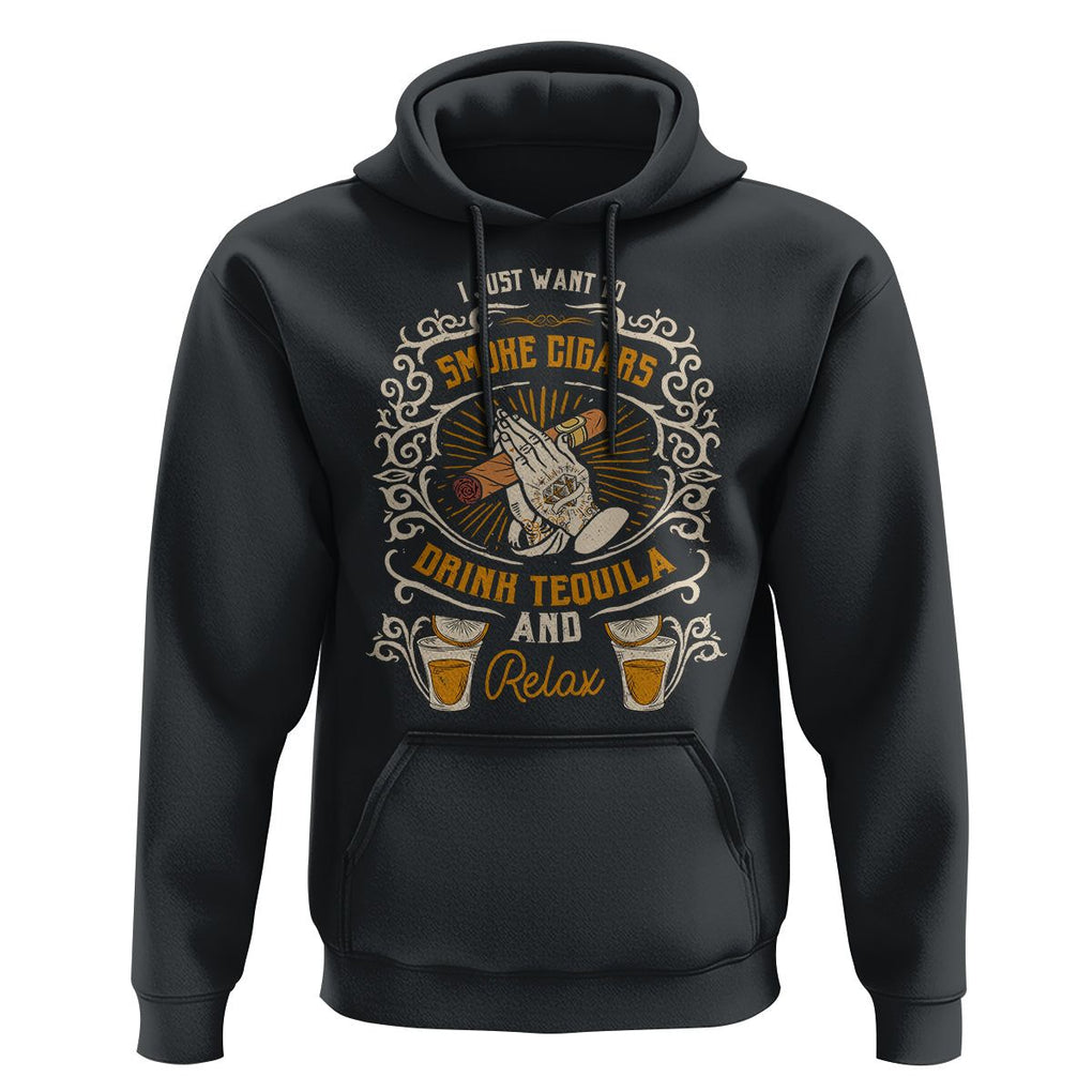 I Just Want To Smoke Cigars Drink Tequila And Relax Hoodie TS09 Black Print Your Wear