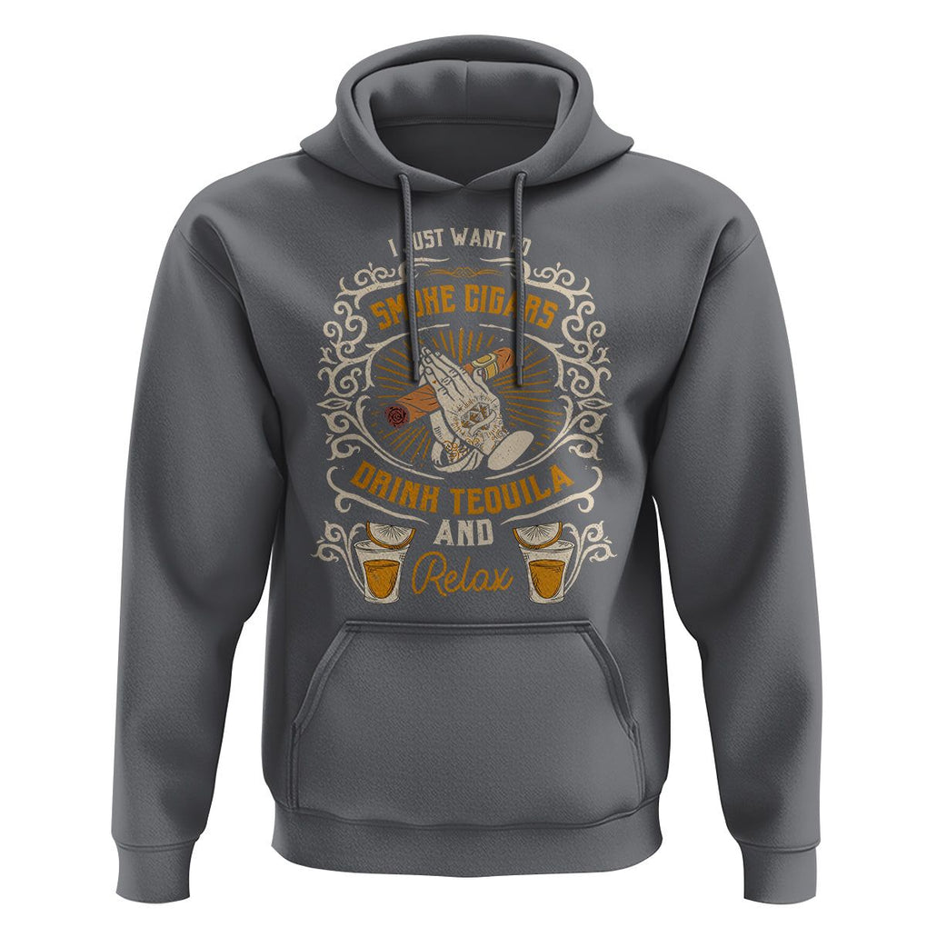 I Just Want To Smoke Cigars Drink Tequila And Relax Hoodie TS09 Charcoal Print Your Wear