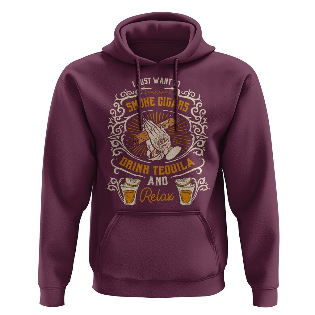 I Just Want To Smoke Cigars Drink Tequila And Relax Hoodie TS09 Maroon Print Your Wear