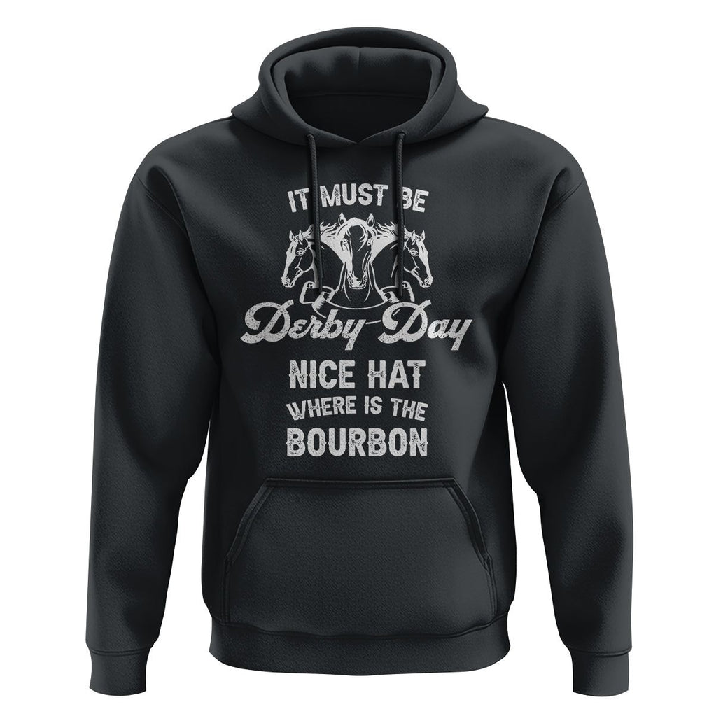 Horse Racing Hoodie It Must Be Derby Day Nice Hat Where Is The Bourbon TS09 Black Print Your Wear