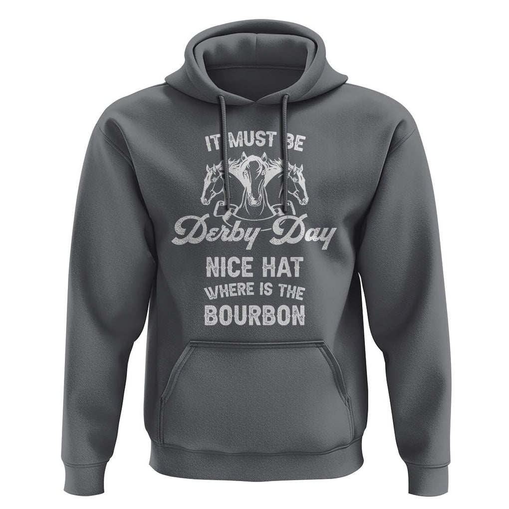Horse Racing Hoodie It Must Be Derby Day Nice Hat Where Is The Bourbon TS09 Charcoal Print Your Wear