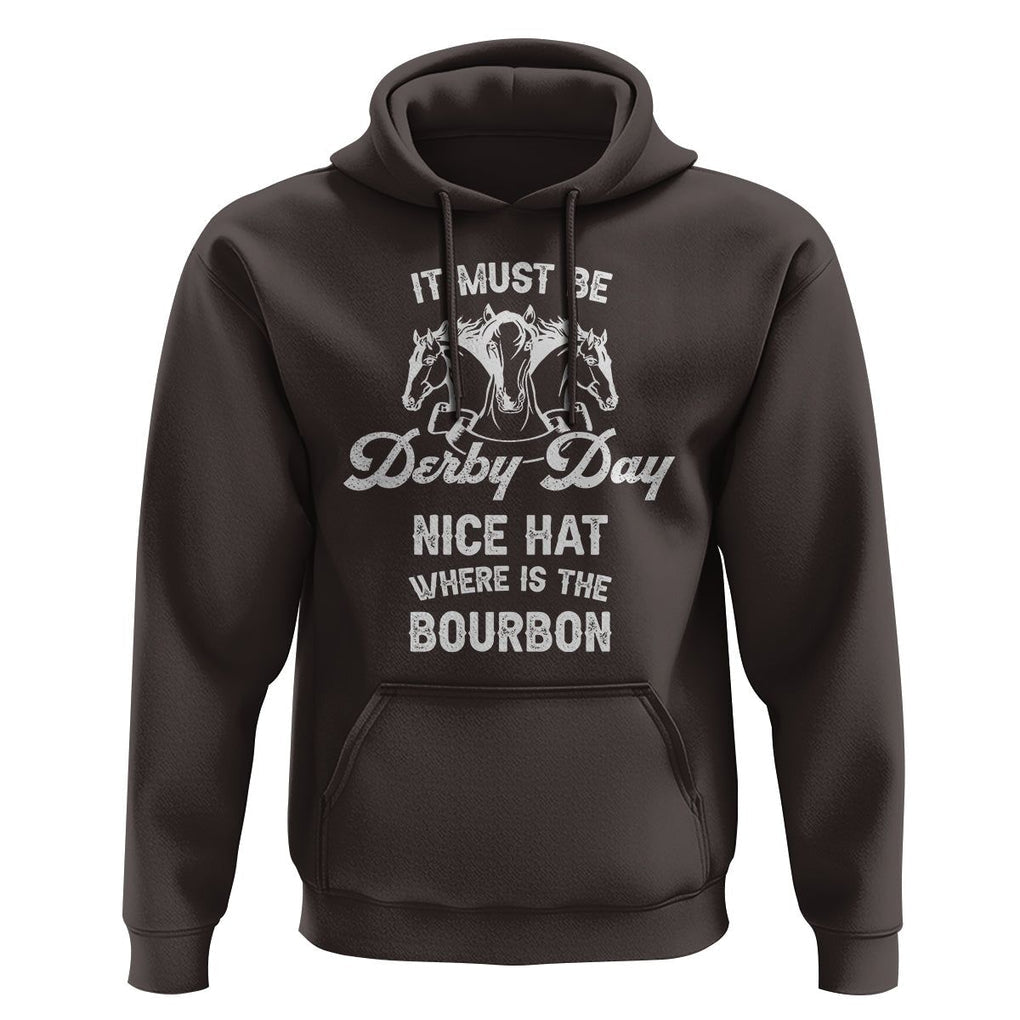 Horse Racing Hoodie It Must Be Derby Day Nice Hat Where Is The Bourbon TS09 Dark Chocolate Print Your Wear