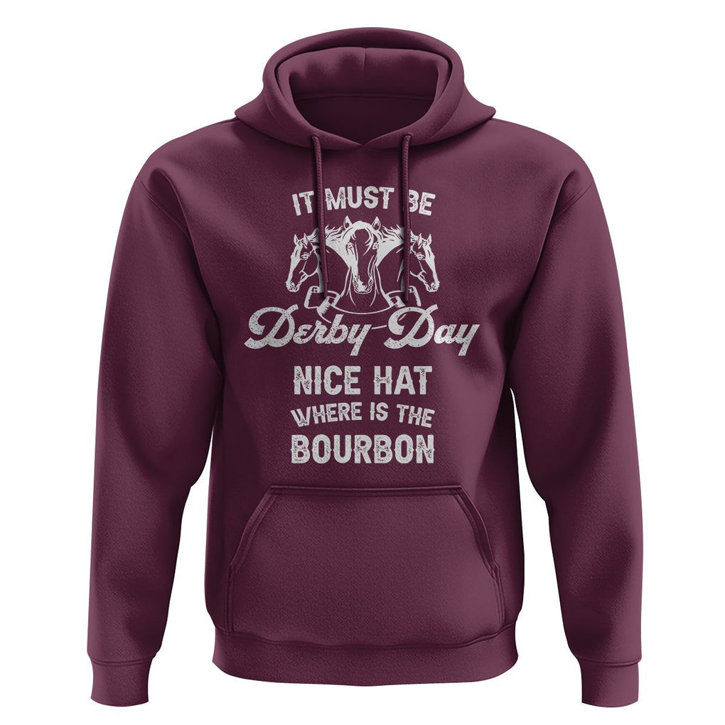 Horse Racing Hoodie It Must Be Derby Day Nice Hat Where Is The Bourbon TS09 Maroon Print Your Wear