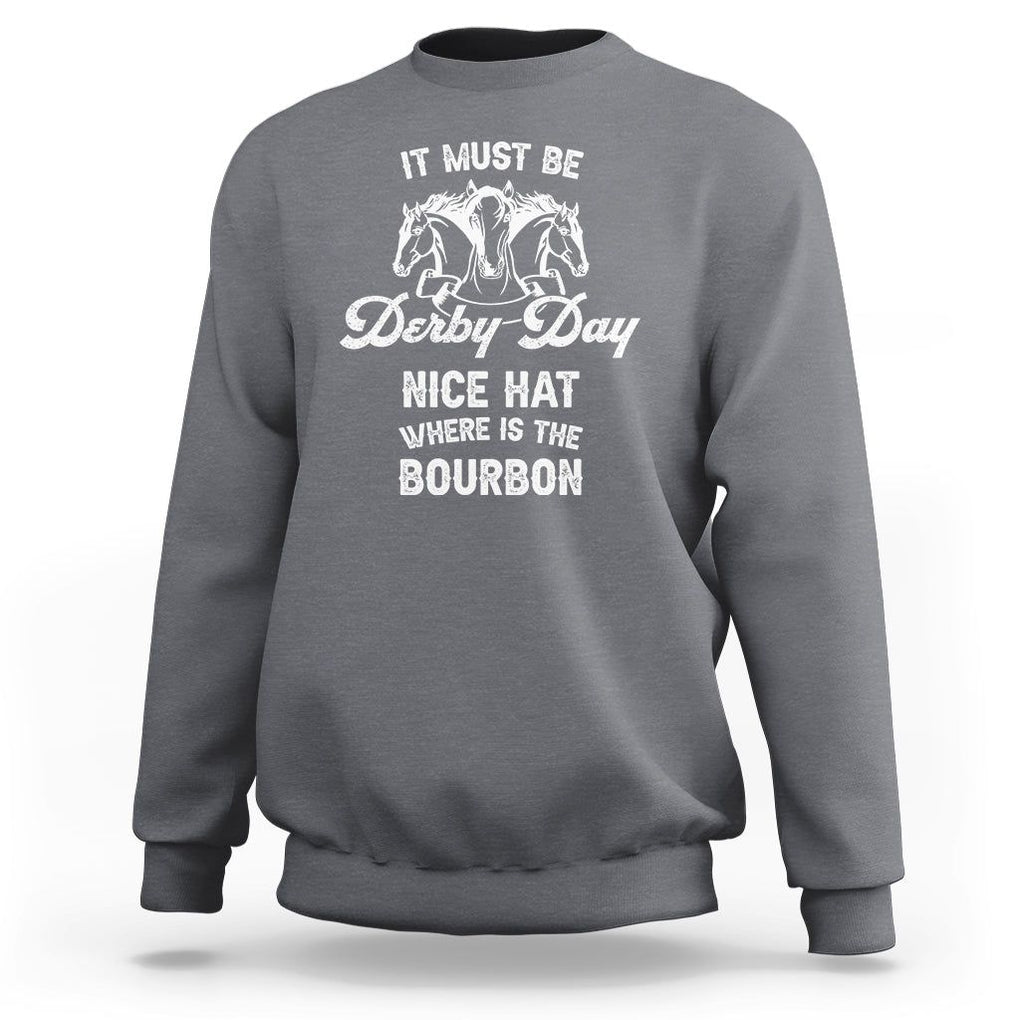 Horse Racing Sweatshirt It Must Be Derby Day Nice Hat Where Is The Bourbon TS09 Charcoal Print Your Wear