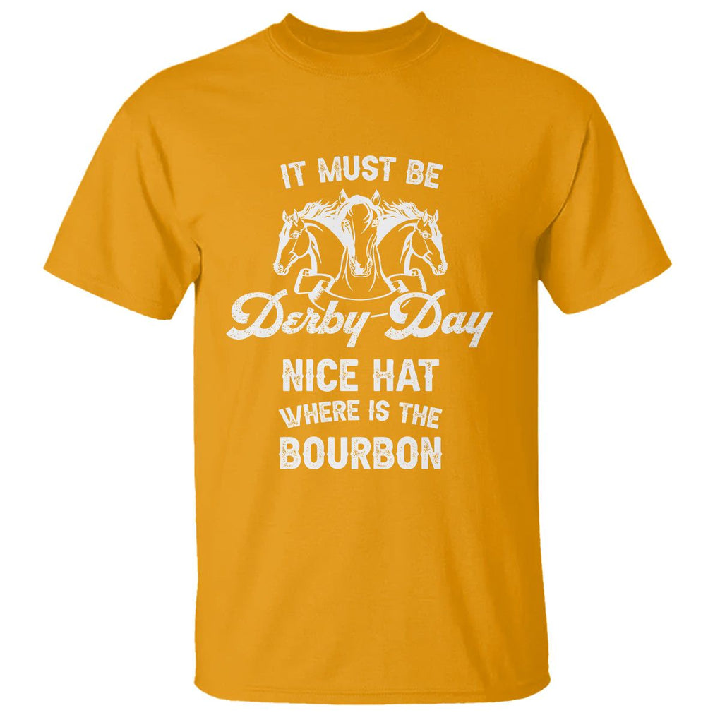 Horse Racing T Shirt It Must Be Derby Day Nice Hat Where Is The Bourbon TS09 Gold Print Your Wear